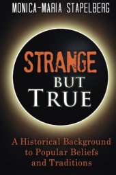 book Strange but True: A Historical Background to Popular Beliefs and Traditions