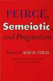 book Peirce, Semeiotic and Pragmatism : Essays by Max H. Fisch.