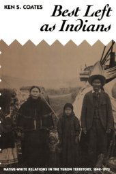 book Best Left As Indians: Native-White Relations in the Yukon Territory, 1840-1973