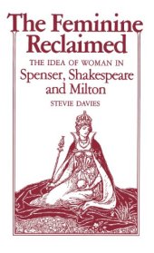 book The Feminine Reclaimed: The Idea of Woman in Spenser, Shakespeare, and Milton