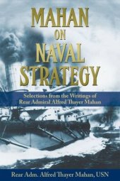 book Mahan on Naval Strategy: Selections from the Writings of Rear Admiral Alfred Thayer Mahan