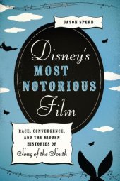 book Disney’s Most Notorious Film: Race, Convergence, and the Hidden Histories of Song of the South