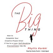 book The Big Thing: How to Complete Your Creative Project Even If You’re a Lazy, Self-Doubting Procrastinator like Me