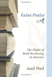 book Faint Praise: The Plight of Book Reviewing in America