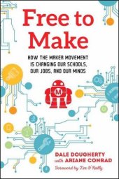 book Free to Make: How the Maker Movement is Changing Our Schools, Our Jobs, and Our Minds