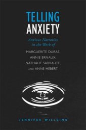 book Telling Anxiety: Anxious Narration in the Work of Marguerite Duras, Annie Ernaux, Nathalie Sarraute, and Anne Hébert