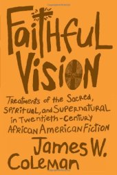 book Faithful Vision: Treatments of the Sacred, Spiritual, and Supernatural in Twentieth-Century African American Fiction