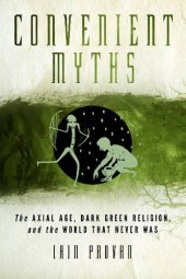 book Convenient Myths: The Axial Age, Dark Green Religion, and the World that Never Was