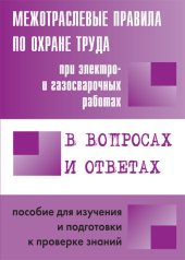 book Межотраслевые правила по охране труда при электро- и газосварочных работах в вопросах и ответах для изучения и подготовки к проверке знаний