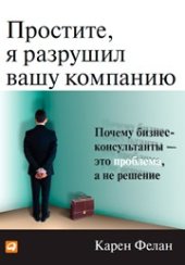 book Простите, я разрушил вашу компанию: Почему бизнес-консультанты - это проблема, а не решение