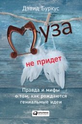 book Муза не придет: Правда и мифы о том, как рождаются гениальные идеи