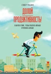 book Долой продуктивность! 9 шагов к тому, чтобы работать меньше и успевать больше