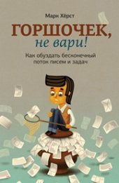 book Горшочек, не вари! Как обуздать бесконечный поток писем и задач