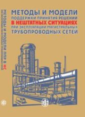 book Методы и модели поддержки принятия решений в нештатных ситуациях при эксплуатации магистральных трубопроводных сетей: монография