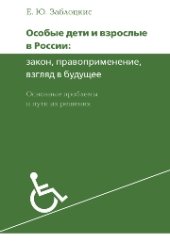 book Особые дети и взрослые в России: закон, правоприменение, взгляд в будущее. Основные проблемы и пути их решения