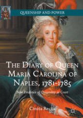 book The Diary of Queen Maria Carolina of Naples, 1781-1785: New Evidence of Queenship at Court