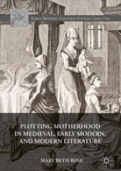 book Plotting Motherhood in Medieval, Early Modern, and Modern Literature