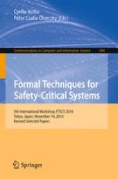 book Formal Techniques for Safety-Critical Systems: 5th International Workshop, FTSCS 2016, Tokyo, Japan, November 14, 2016, Revised Selected Papers