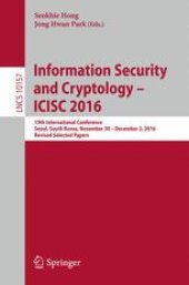 book Information Security and Cryptology – ICISC 2016: 19th International Conference, Seoul, South Korea, November 30 – December 2, 2016, Revised Selected Papers