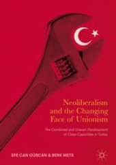 book Neoliberalism and the Changing Face of Unionism: The Combined and Uneven Development of Class Capacities in Turkey