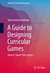 book A Guide to Designing Curricular Games: How to &quot;Game&quot; the System