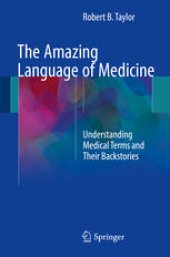 book The Amazing Language of Medicine: Understanding Medical Terms and Their Backstories