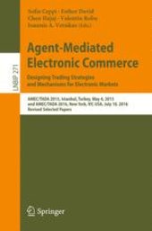 book Agent-Mediated Electronic Commerce. Designing Trading Strategies and Mechanisms for Electronic Markets: AMEC/TADA 2015, Istanbul, Turkey, May 4, 2015, and AMEC/TADA 2016, New York, NY, USA, July 10, 2016, Revised Selected Papers