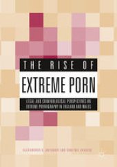 book The Rise of Extreme Porn: Legal and Criminological Perspectives on Extreme Pornography in England and Wales