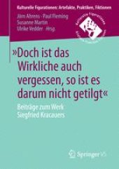 book »Doch ist das Wirkliche auch vergessen, so ist es darum nicht getilgt«: Beiträge zum Werk Siegfried Kracauers