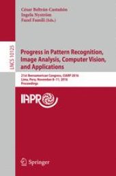 book Progress in Pattern Recognition, Image Analysis, Computer Vision, and Applications: 21st Iberoamerican Congress, CIARP 2016, Lima, Peru, November 8–11, 2016, Proceedings