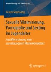 book Sexuelle Viktimisierung, Pornografie und Sexting im Jugendalter: Ausdifferenzierung einer sexualbezogenen Medienkompetenz 