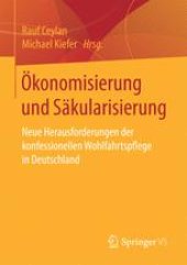 book Ökonomisierung und Säkularisierung: Neue Herausforderungen der konfessionellen Wohlfahrtspflege in Deutschland