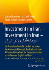 book Investment im Iran | Investment in Iran | سرمایه‌گذاری در ایران: Ein Praxishandbuch für die Zeit nach den Sanktionen auf Deutsch, Englisch und Farsi – A Practical Guidebook for the post-sanction era in German, English and Farsi – کتاب راهنمایی کاربردی برا