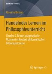 book Handelndes Lernen im Philosophieunterricht: Charles S. Peirces pragmatische Maxime im Kontext philosophischer Bildungsprozesse