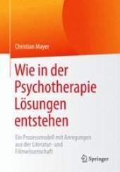 book Wie in der Psychotherapie Lösungen entstehen: Ein Prozessmodell mit Anregungen aus der Literatur- und Filmwissenschaft