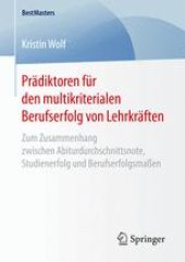 book Prädiktoren für den multikriterialen Berufserfolg von Lehrkräften : Zum Zusammenhang zwischen Abiturdurchschnittsnote, Studienerfolg und Berufserfolgsmaßen 