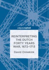 book Reinterpreting the Dutch Forty Years War, 1672–1713