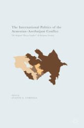 book The International Politics of the Armenian-Azerbaijani Conflict: The Original “Frozen Conflict” and European Security