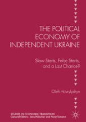 book The Political Economy of Independent Ukraine: Slow Starts, False Starts, and a Last Chance?