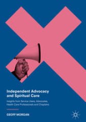 book Independent Advocacy and Spiritual Care: Insights from Service Users, Advocates, Health Care Professionals and Chaplains