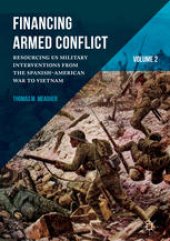 book Financing Armed Conflict, Volume 2: Resourcing US Military Interventions from the Spanish-American War to Vietnam