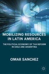 book Mobilizing Resources in Latin America: The Political Economy of Tax Reform in Chile and Argentina