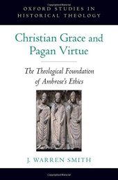 book Christian grace and pagan virtue : the theological foundation of Ambrose's ethics