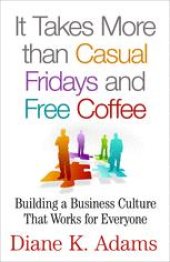 book It Takes More than Casual Fridays and Free Coffee: Building a Business Culture That Works for Everyone