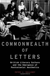 book Commonwealth of letters : British literary culture and the emergence of postcolonial aesthetics