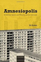 book Amnesiopolis : modernity, space, and memory in East Germany