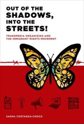 book Out of the Shadows, Into the Streets!: Transmedia Organizing and the Immigrant Rights Movement