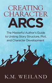 book Creating Character Arcs: The Masterful Author’s Guide to Uniting Story Structure, Plot, and Character Development