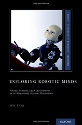 book Exploring robotic minds : actions, symbols, and consciousness as self-organizing dynamic phenomena