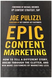 book Epic content marketing : how to tell a different story, break through the clutter, & win more customers by marketing less